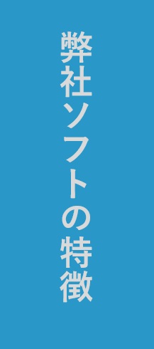 弊社ソフトの特徴